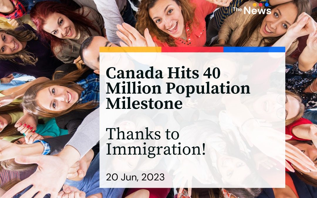 Canada Hits 40 Million Population Milestone Thanks to Immigration!