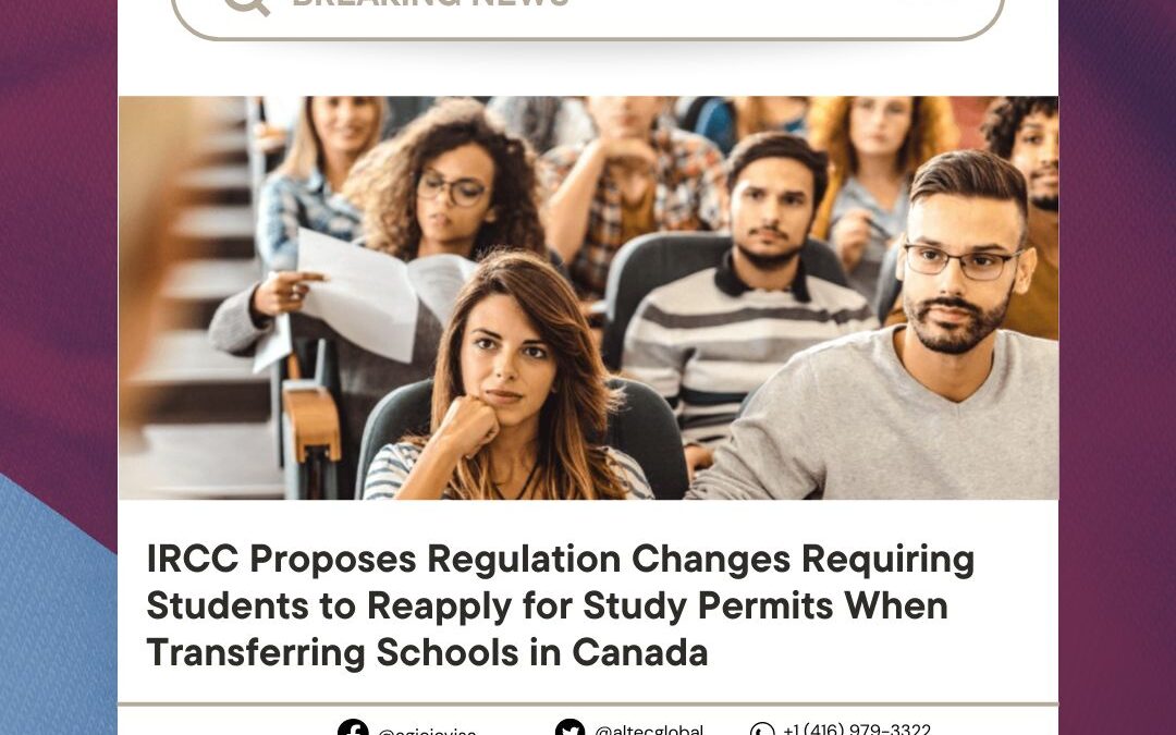 Breaking News | IRCC Proposes Regulation Changes Requiring Students to Reapply for Study Permits When Transferring Schools in Canada